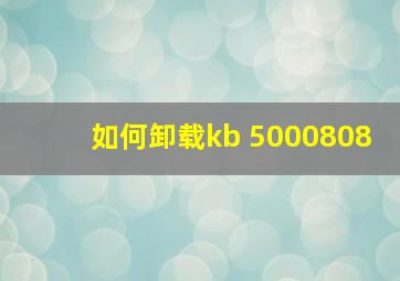 如何卸载kb 5000808